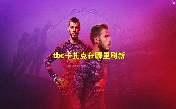 tbc卡扎克在哪里刷新