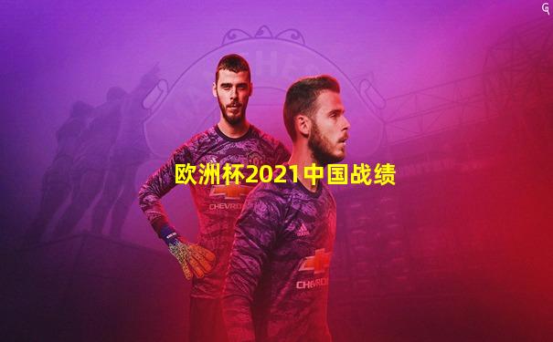 欧洲杯2021中国战绩