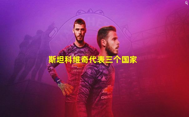 斯坦科维奇代表三个国家